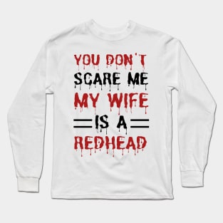 You Don't Scare Me My Wife Is A Redhead, Funny Redhead Husband Long Sleeve T-Shirt